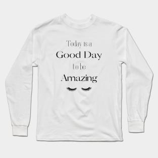 Today is a good day to be amazing Long Sleeve T-Shirt